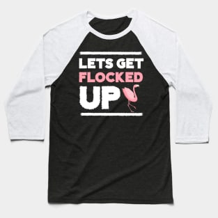 Let's get Flocked Up, Flamingo Lover Baseball T-Shirt